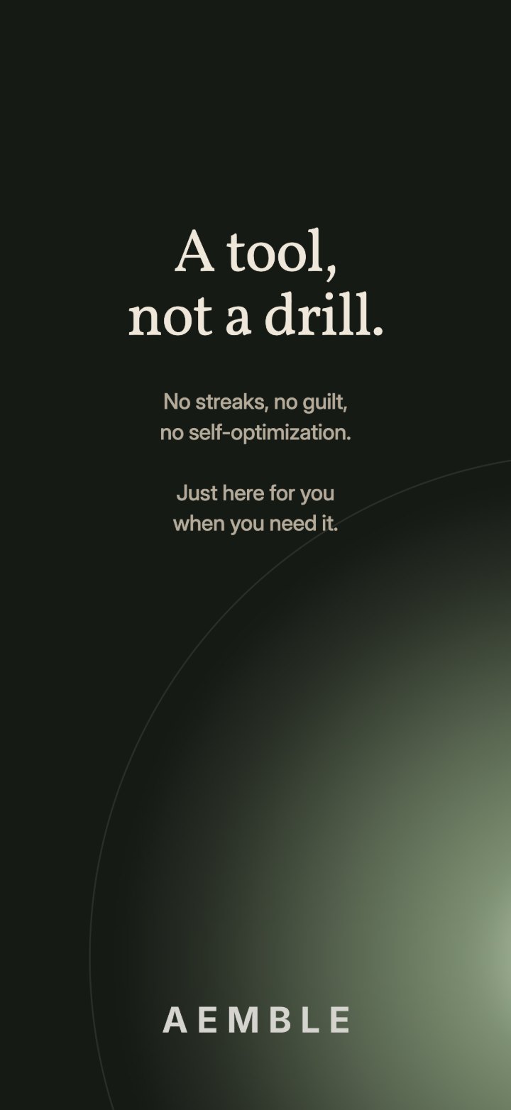 A tool, not a drill. No streaks, no guilt, no self-optimization.